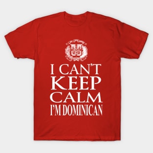 I Can't Keep Calm, I'm Dominican T-Shirt